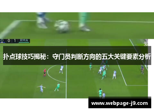 扑点球技巧揭秘:守门员判断方向的五大关键要素分析 扑点球技巧揭秘:守门员判断方向的五大关键要素分析