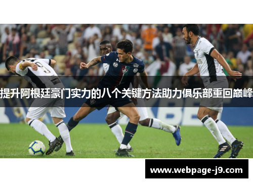 提升阿根廷豪门实力的八个关键方法助力俱乐部重回巅峰