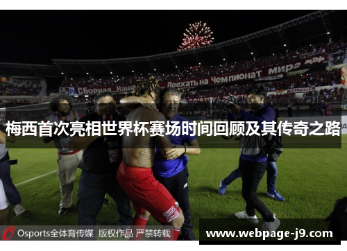 梅西首次亮相世界杯赛场时间回顾及其传奇之路