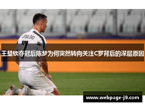 王楚钦夺冠后陈梦为何突然转向关注C罗背后的深层原因