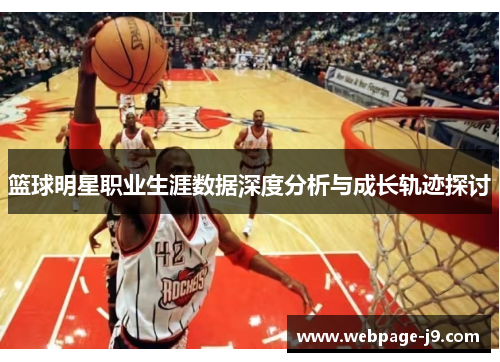 篮球明星职业生涯数据深度分析与成长轨迹探讨