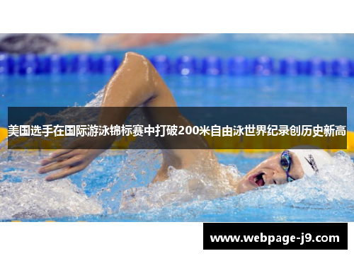 美国选手在国际游泳锦标赛中打破200米自由泳世界纪录创历史新高 美国选手在国际游泳锦标赛中打破200米自由泳世界纪录创历史新高