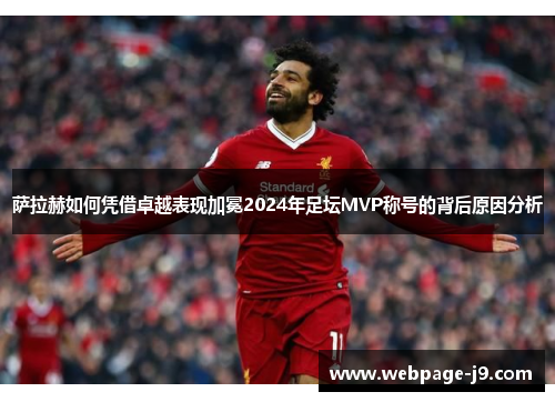 萨拉赫如何凭借卓越表现加冕2024年足坛MVP称号的背后原因分析 萨拉赫如何凭借卓越表现加冕2024年足坛MVP称号的背后原因分析