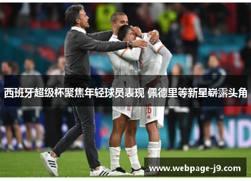 西班牙超级杯聚焦年轻球员表现 佩德里等新星崭露头角