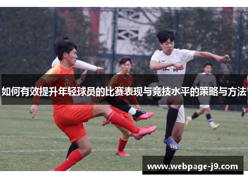 如何有效提升年轻球员的比赛表现与竞技水平的策略与方法