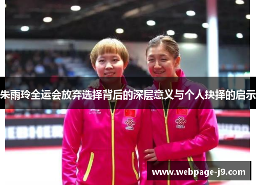 朱雨玲全运会放弃选择背后的深层意义与个人抉择的启示
