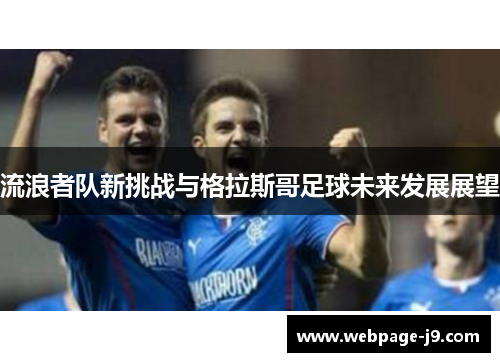 流浪者队新挑战与格拉斯哥足球未来发展展望