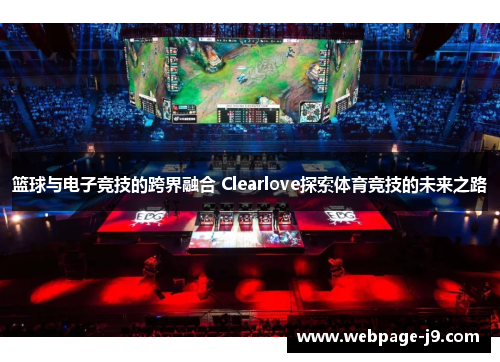 篮球与电子竞技的跨界融合 Clearlove探索体育竞技的未来之路