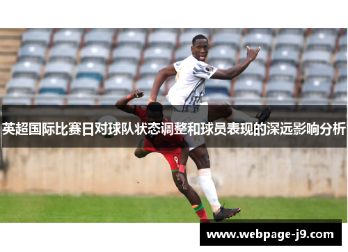英超国际比赛日对球队状态调整和球员表现的深远影响分析