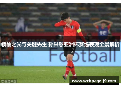 领袖之光与关键先生 孙兴慜亚洲杯赛场表现全景解析